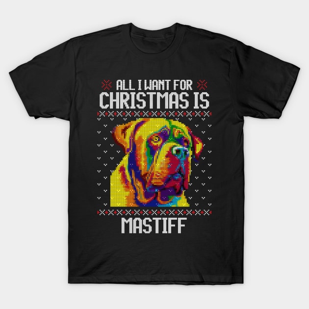 All I Want for Christmas is Mastiff  - Christmas Gift for Dog Lover T-Shirt by Ugly Christmas Sweater Gift